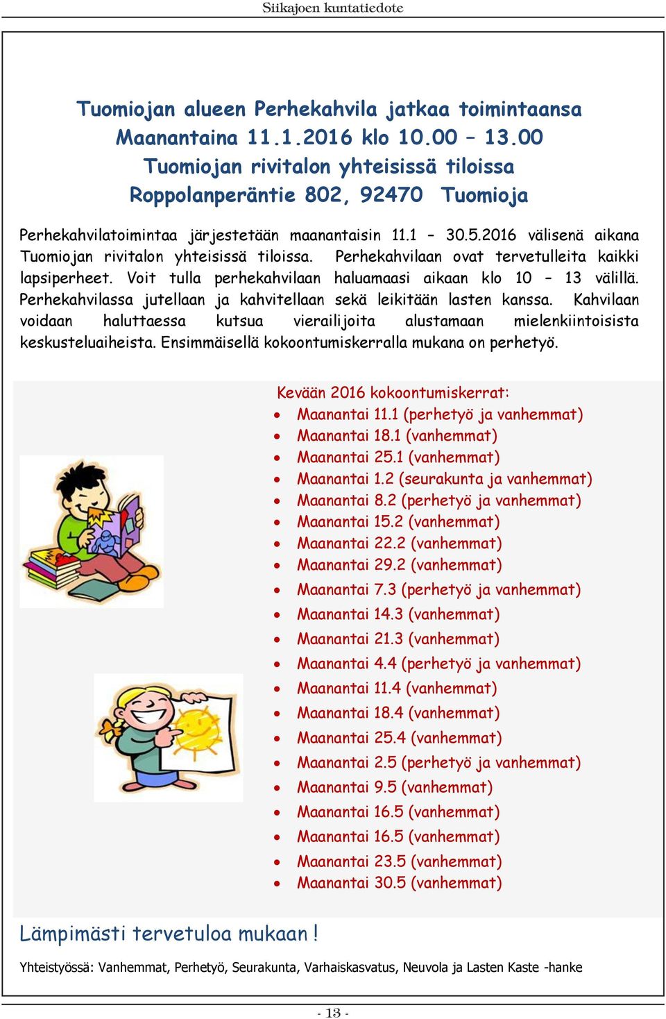 Perhekahvilaan ovat tervetulleita kaikki lapsiperheet. Voit tulla perhekahvilaan haluamaasi aikaan klo 10 13 välillä. Perhekahvilassa jutellaan ja kahvitellaan sekä leikitään lasten kanssa.