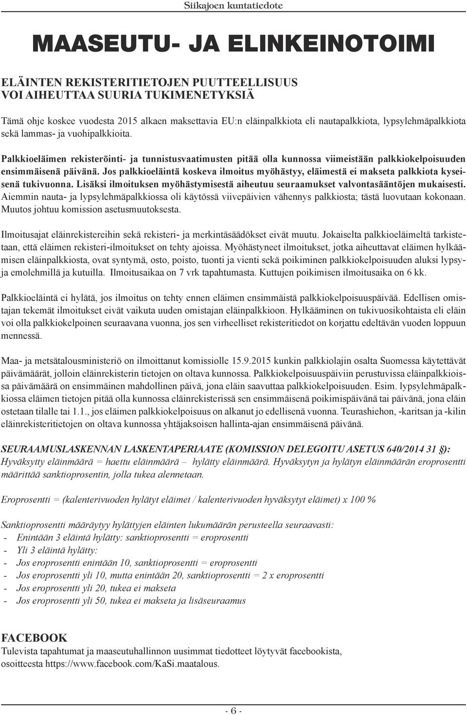 Jos palkkioeläintä koskeva ilmoitus myöhästyy, eläimestä ei makseta palkkiota kyseisenä tukivuonna. Lisäksi ilmoituksen myöhästymisestä aiheutuu seuraamukset valvontasääntöjen mukaisesti.