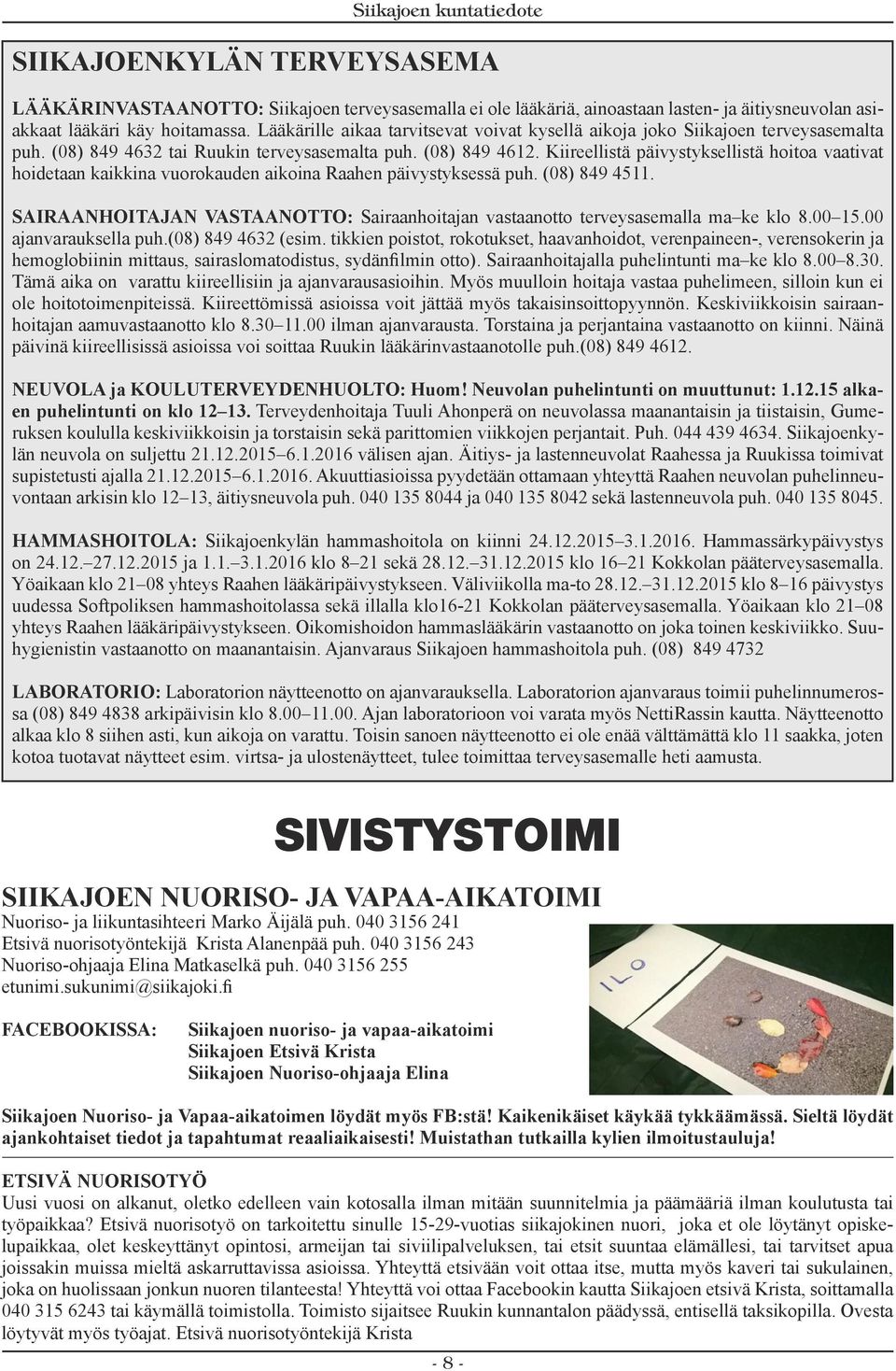 Kiireellistä päivystyksellistä hoitoa vaativat hoidetaan kaikkina vuorokauden aikoina Raahen päivystyksessä puh. (08) 849 4511.