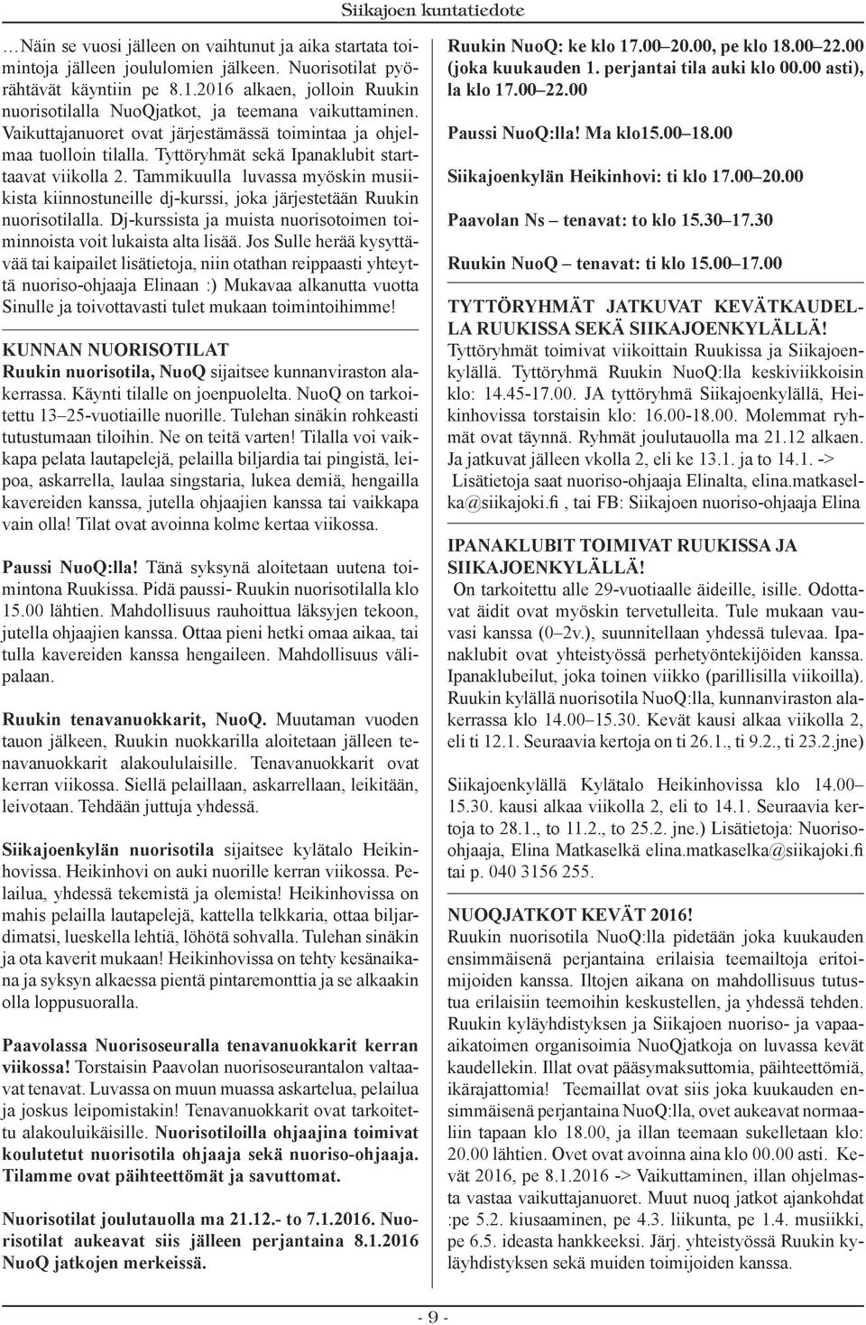 Tyttöryhmät sekä Ipanaklubit starttaavat viikolla 2. Tammikuulla luvassa myöskin musiikista kiinnostuneille dj-kurssi, joka järjestetään Ruukin nuorisotilalla.