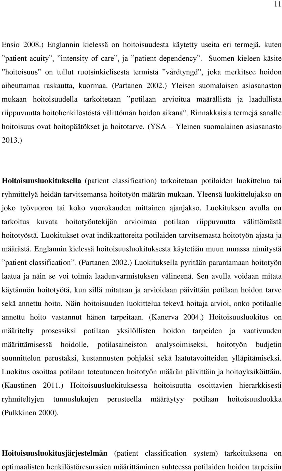 ) Yleisen suomalaisen asiasanaston mukaan hoitoisuudella tarkoitetaan potilaan arvioitua määrällistä ja laadullista riippuvuutta hoitohenkilöstöstä välittömän hoidon aikana.