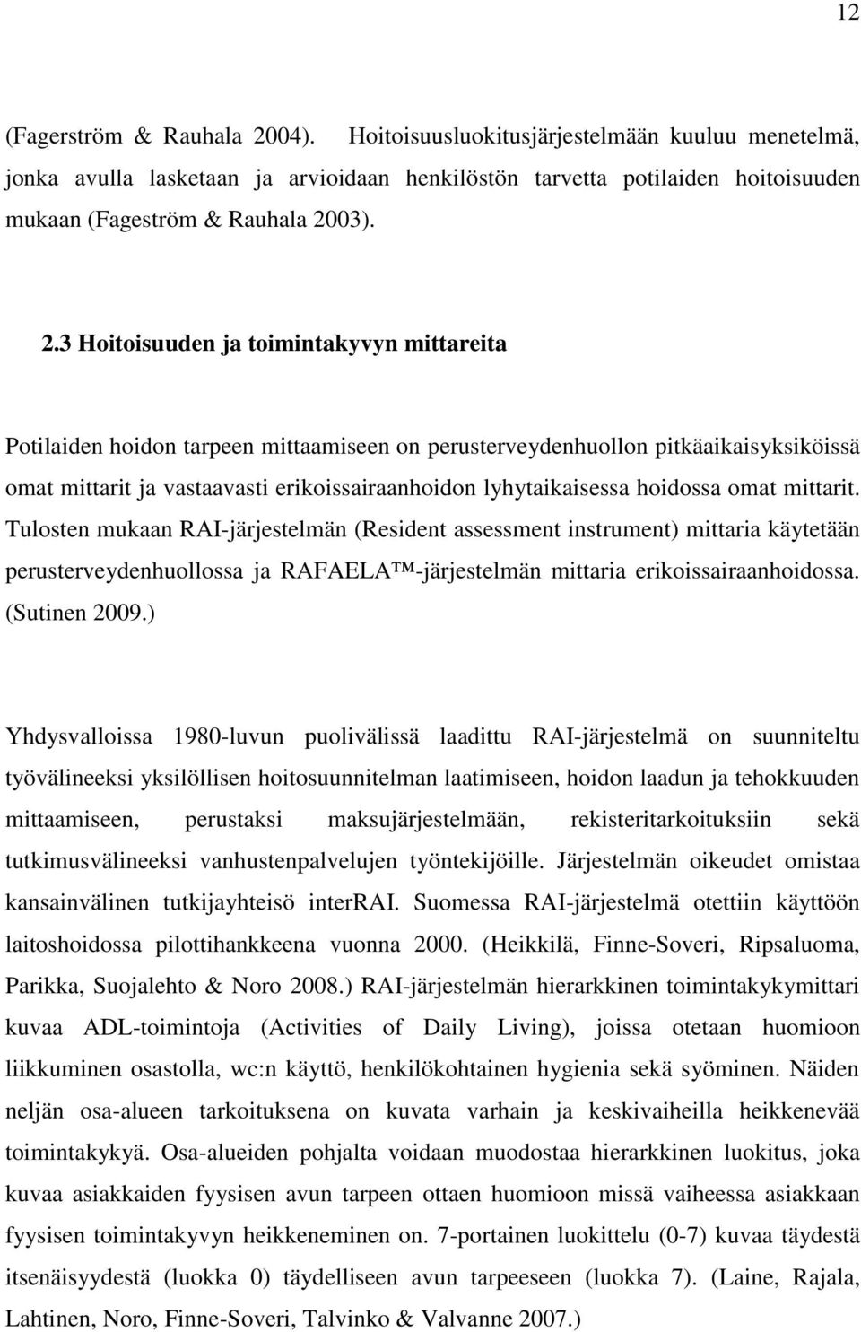 hoidossa omat mittarit. Tulosten mukaan RAI-järjestelmän (Resident assessment instrument) mittaria käytetään perusterveydenhuollossa ja RAFAELA -järjestelmän mittaria erikoissairaanhoidossa.