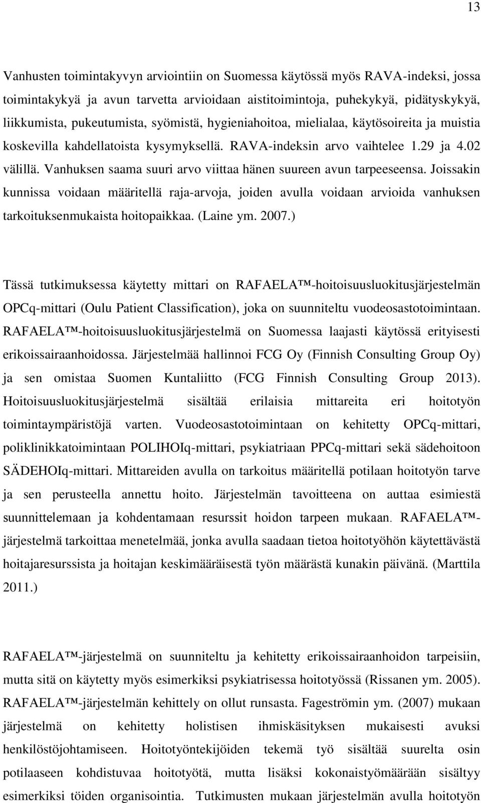 Vanhuksen saama suuri arvo viittaa hänen suureen avun tarpeeseensa. Joissakin kunnissa voidaan määritellä raja-arvoja, joiden avulla voidaan arvioida vanhuksen tarkoituksenmukaista hoitopaikkaa.