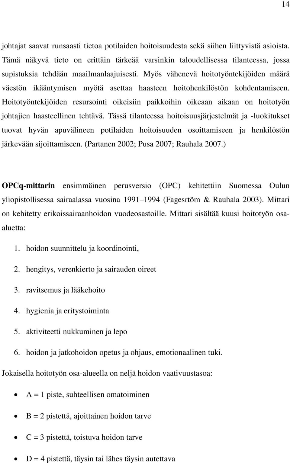 Myös vähenevä hoitotyöntekijöiden määrä väestön ikääntymisen myötä asettaa haasteen hoitohenkilöstön kohdentamiseen.