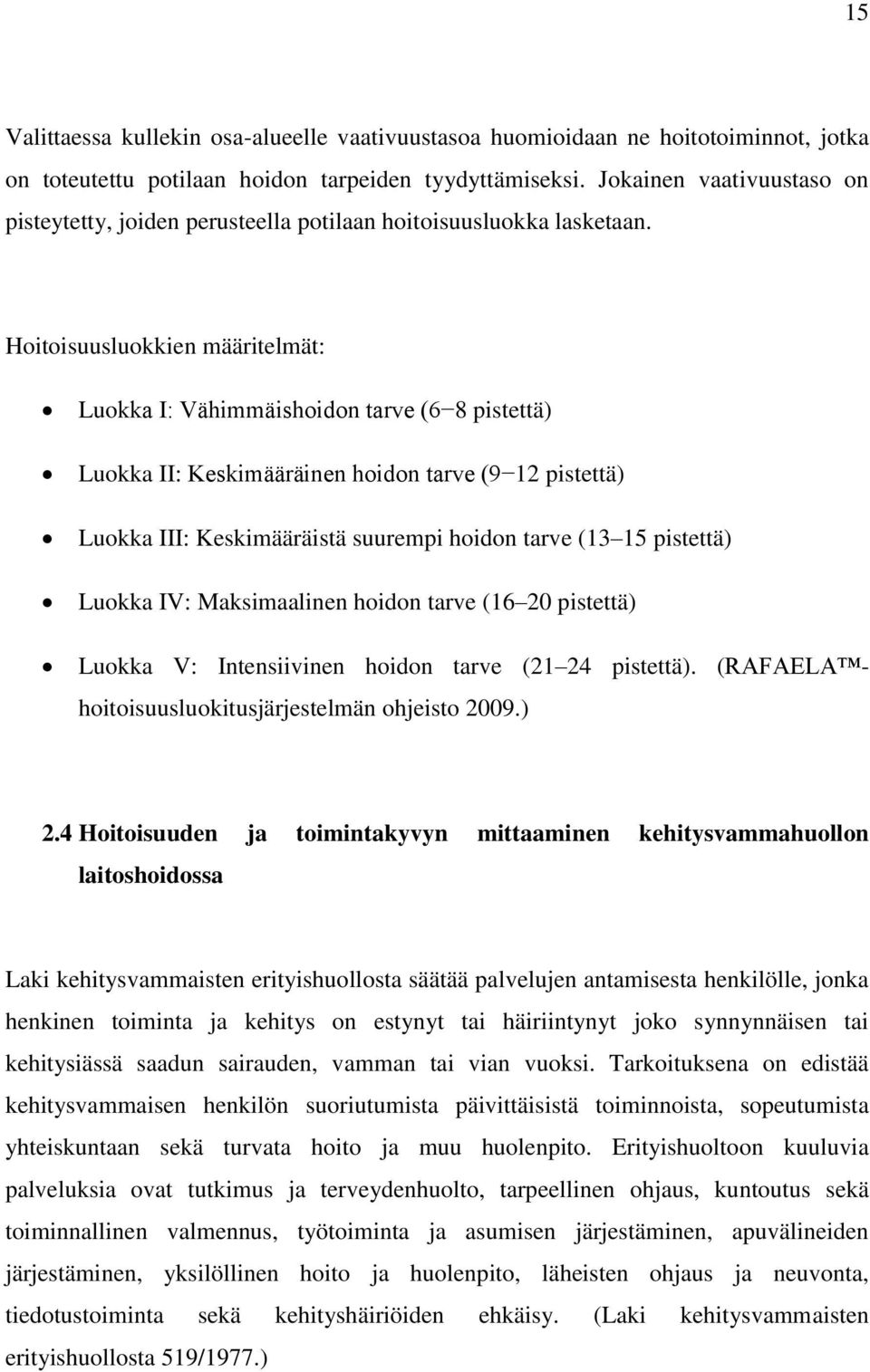 Hoitoisuusluokkien määritelmät: Luokka I: Vähimmäishoidon tarve (6 8 pistettä) Luokka II: Keskimääräinen hoidon tarve (9 12 pistettä) Luokka III: Keskimääräistä suurempi hoidon tarve (13 15 pistettä)