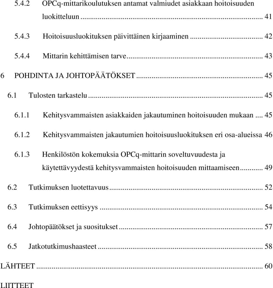 1.3 Henkilöstön kokemuksia OPCq-mittarin soveltuvuudesta ja käytettävyydestä kehitysvammaisten hoitoisuuden mittaamiseen... 49 6.2 Tutkimuksen luotettavuus... 52 6.