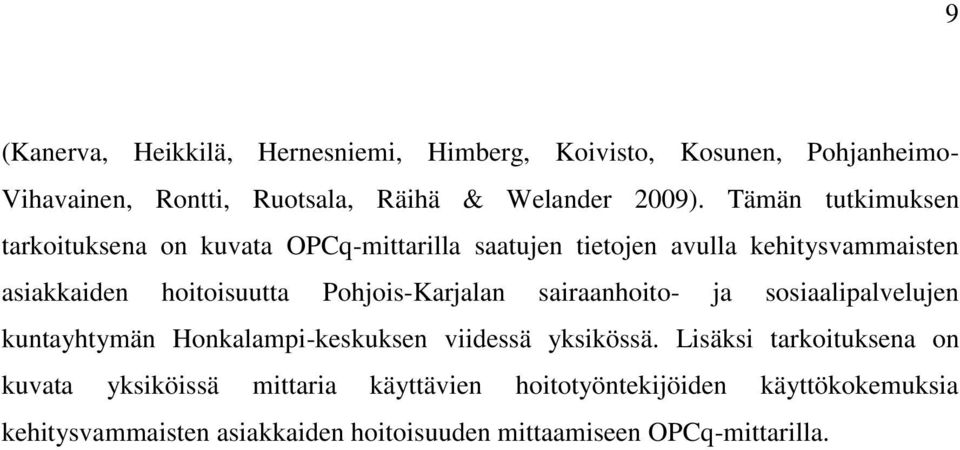 Pohjois-Karjalan sairaanhoito- ja sosiaalipalvelujen kuntayhtymän Honkalampi-keskuksen viidessä yksikössä.