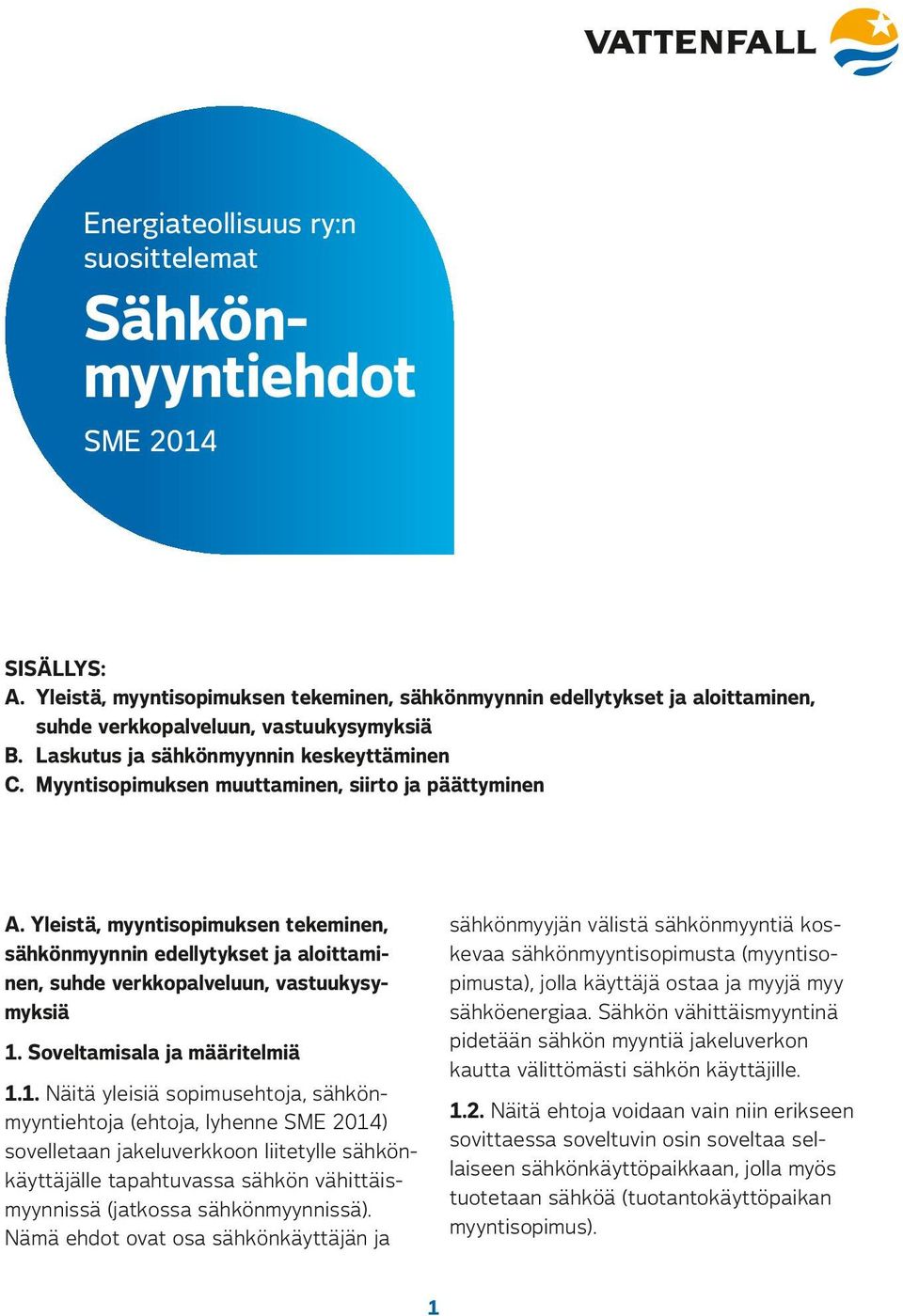 Yleistä, myyntisopimuksen tekeminen, sähkönmyynnin edellytykset ja aloittaminen, suhde verkkopalveluun, vastuukysymyksiä sähkönmyyjän välistä sähkönmyyntiä koskevaa sähkönmyyntisopimusta