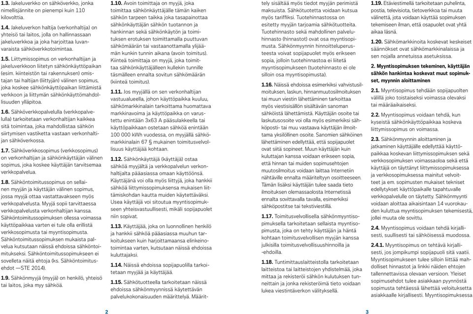 Kiinteä toimittaja on myyjä, joka toimittaa sähkönkäyttäjälleen kullekin tunnille täsmälleen ennalta sovitun sähkömäärän (kiinteä toimitus). 1.3.