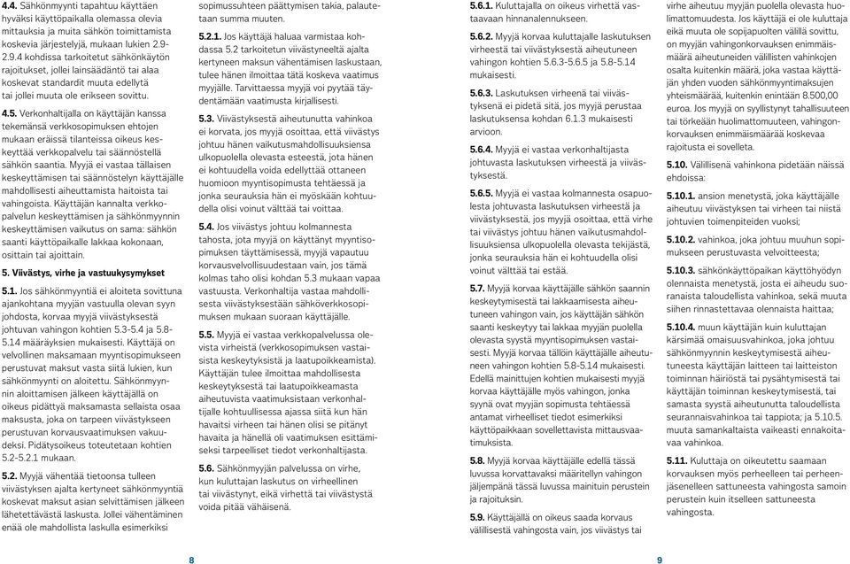 Verkonhaltijalla on käyttäjän kanssa tekemänsä verkkosopimuksen ehtojen mukaan eräissä tilanteissa oikeus keskeyttää verkkopalvelu tai säännöstellä sähkön saantia.