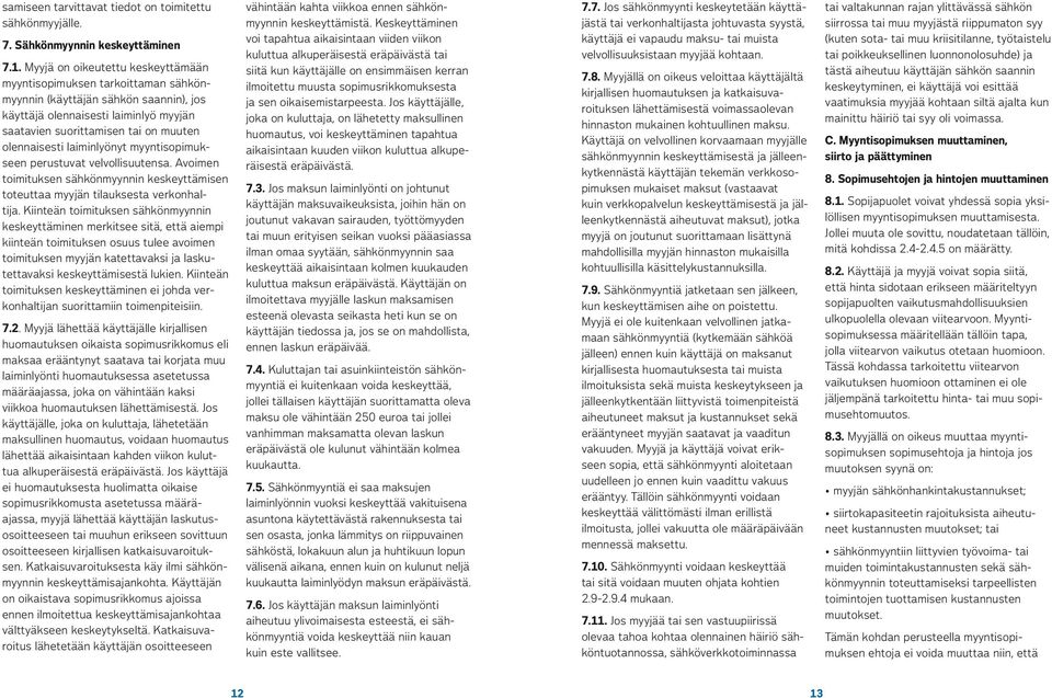 oikaisemistarpeesta. Jos käyttäjälle, joka on kuluttaja, on lähetetty maksullinen huomautus, voi keskeyttäminen tapahtua aikaisintaan kuuden viikon kuluttua alkuperäisestä eräpäivästä.