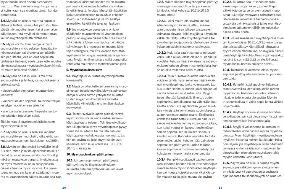 Ilmoitus lähetetään käyttäjän laskutusosoitteeseen tai muuhun erikseen sovittuun osoitteeseen ja se voi sisältyä esimerkiksi käyttäjälle tulevaan laskuun. 8.4.