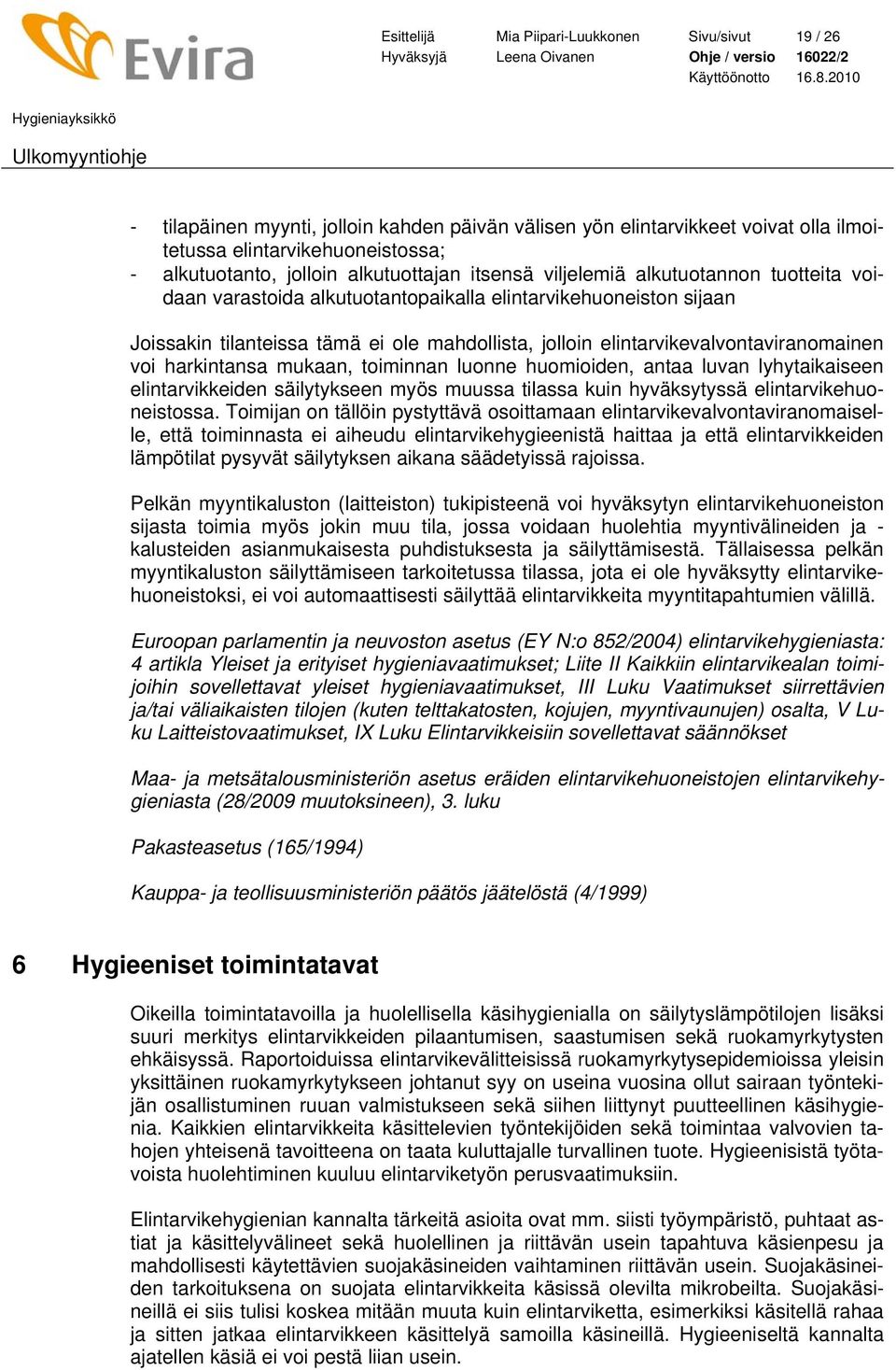 elintarvikevalvontaviranomainen voi harkintansa mukaan, toiminnan luonne huomioiden, antaa luvan lyhytaikaiseen elintarvikkeiden säilytykseen myös muussa tilassa kuin hyväksytyssä