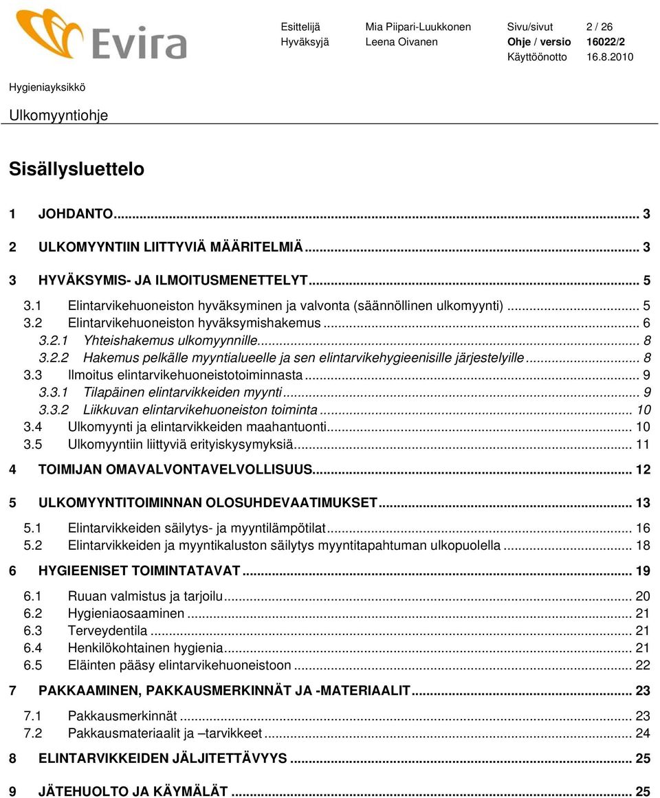 .. 8 3.3 Ilmoitus elintarvikehuoneistotoiminnasta... 9 3.3.1 Tilapäinen elintarvikkeiden myynti... 9 3.3.2 Liikkuvan elintarvikehuoneiston toiminta... 10 3.