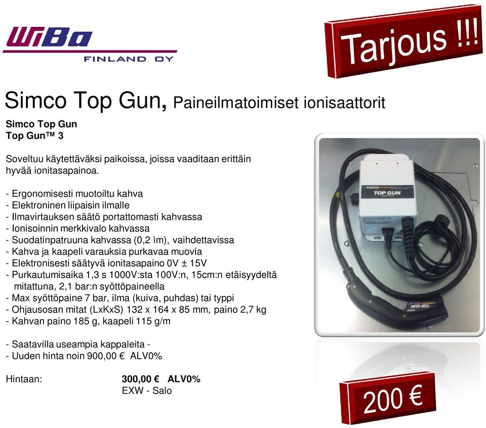 - Kahva ja kaapeli varauksia purkavaa muovia - Elektronisesti säätyvä ionitasapaino 0V ± 15V - Purkautumisaika 1,3 s 1000V:sta 100V:n, 15cm:n etäisyydeltä mitattuna, 2,1 bar:n syöttöpaineella - Max