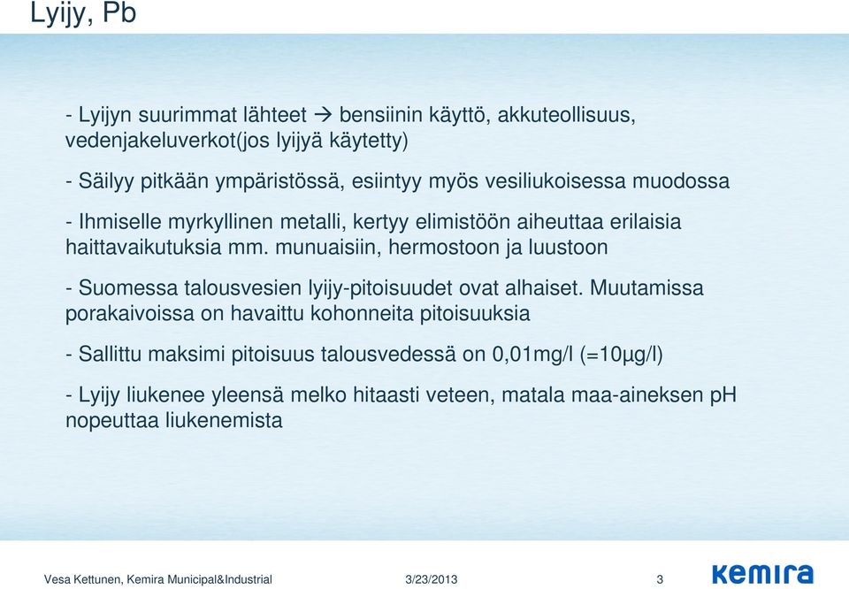 munuaisiin, hermostoon ja luustoon - Suomessa talousvesien lyijy-pitoisuudet ovat alhaiset.