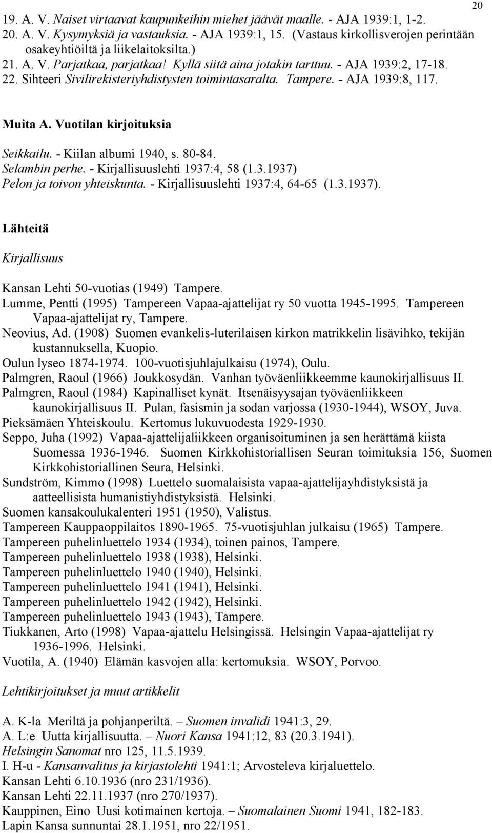 Sihteeri Sivilirekisteriyhdistysten toimintasaralta. Tampere. - AJA 1939:8, 117. Muita A. Vuotilan kirjoituksia Seikkailu. - Kiilan albumi 1940, s. 80-84. Selambin perhe.