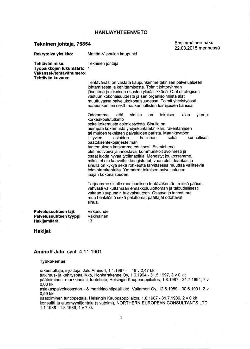 kehittämisestä. Toimit johtoryhmän jäsenenä ja teknisen osaston ylipäällikkönä. Otat strategisen vastuun kokonaisuudesta ja sen organisoinnista alati muuttuvassa palvelukokonaisuudessa.