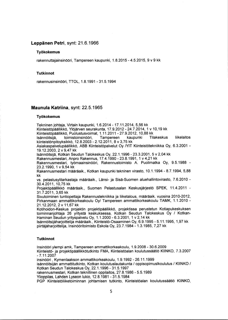 8.2003-2.12.2011, 8 v 3,75 kk Asiakaspalvelupäällikkö, ABB Kiinteistöpalvelut Oy /YIT Kiinteistötekniikka Oy, 6.3.2001-19.12.2003, 2 v 9,47 kk Isännöitsijä, Kotkan Seudun Talokeskus Oy, 22.1.1996-23.