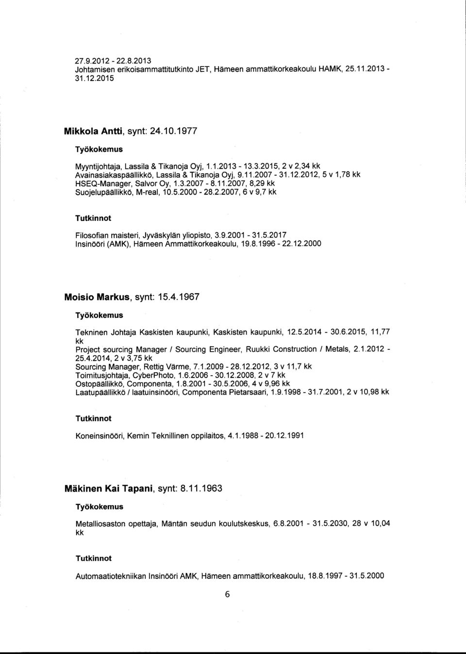 8.1996-22.12.2000 Moisio Markus, synt: 15.4.1967 Tekninen Johtaja Kaskisten kaupunki, Kaskisten kaupunki, 12.5.2014-30.6.2015, 11,77 kk Project sourcing Manager / Sourcing Engineer, Ruukki Construction / Metals, 2.