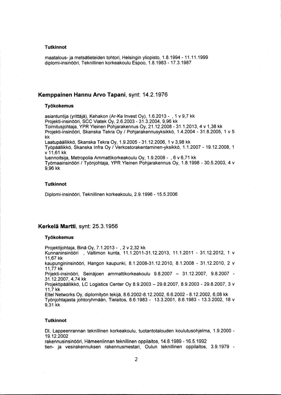 2008-31.1.2013, 4 v 1,38 kk Projekti-insinööri, Skanska Tekra Oy / Pohjarakennusyksikkö, 1.4.2004-31.8.2005, 1 v 5 kk Laatupäällikkö, Skanska Tekra Oy, 1.9.2005-31.12.