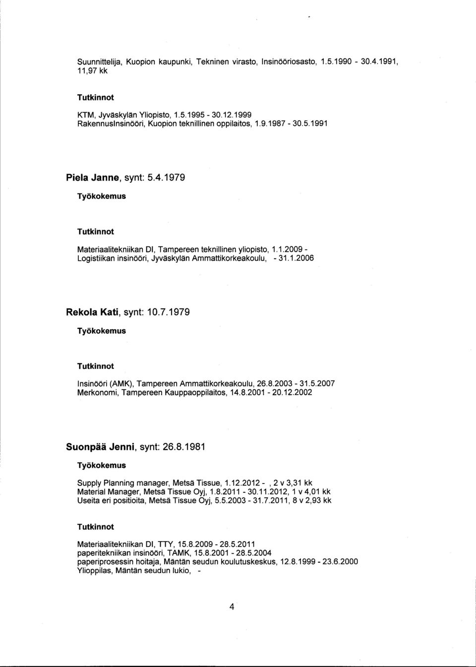 7.1979 Insinööri (AMK), Tampereen Ammattikorkeakoulu, 26.8.2003-31.5.2007 Merkonomi, Tampereen Kauppaoppilaitos, 14.8.2001-20.12.2002 Suonpää Jenni, synt: 26.8.1981 Supply Planning manager, Metsä Tissue, 1.