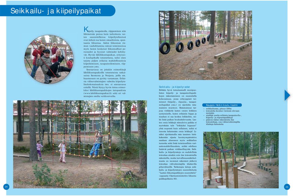 Hyvän lähiliikuntapaikan, erityisesti koulupihalle toteutettuna, tulisi siten tarjota paljon erilaisia mahdollisuuksia kiipeilemiseen, tasapainoilemiseen, riippumiseen yms.