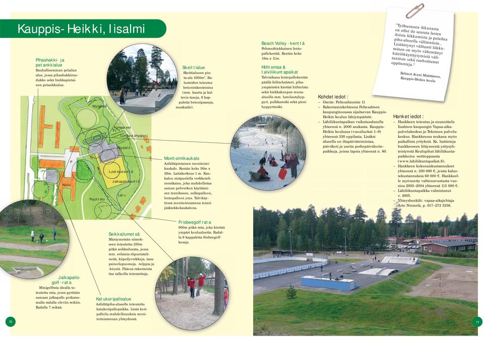 kaaria ja kaltevia tasoja, 6 kappaletta betonipaaseja, maakaide). Monitoimikaukalo Asfalttipintainen monitoimikaukalo. Kentän koko 56m x 26m. Laitakorkeus 1 m.