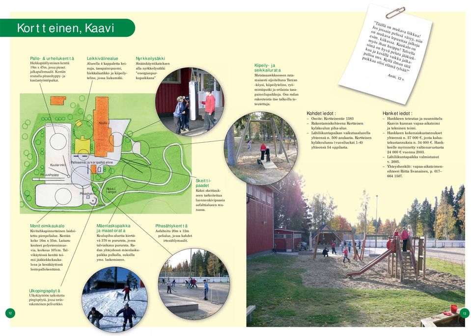 Nyrkkeilysäkki Sisäänkäyntikatoksen alla nyrkkeilysäkki energianpurkupaikkana Kiipeily- ja seikkailurata Metsäsaarekkeeseen ratamaisesti sijoiteltuna Tarzan -köysi, kiipeilyteline, ryömintäputki ja