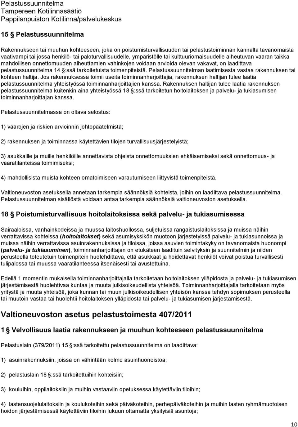 tarkoitetuista toimenpiteistä. Pelastussuunnitelman laatimisesta vastaa rakennuksen tai kohteen haltija.