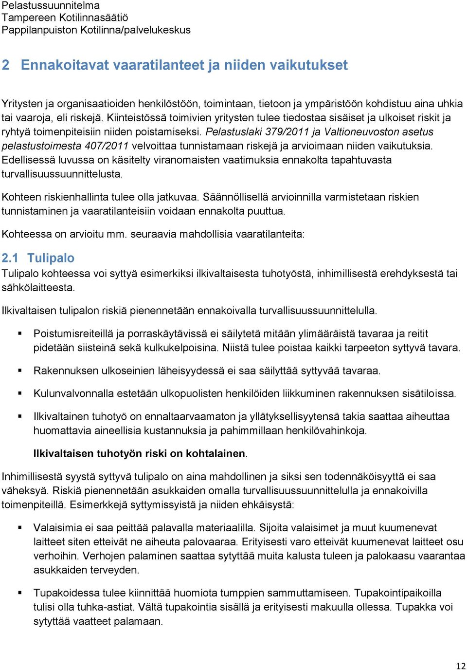 Pelastuslaki 379/2011 ja Valtioneuvoston asetus pelastustoimesta 407/2011 velvoittaa tunnistamaan riskejä ja arvioimaan niiden vaikutuksia.