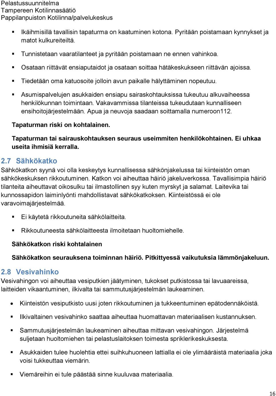 Asumispalvelujen asukkaiden ensiapu sairaskohtauksissa tukeutuu alkuvaiheessa henkilökunnan toimintaan. Vakavammissa tilanteissa tukeudutaan kunnalliseen ensihoitojärjestelmään.