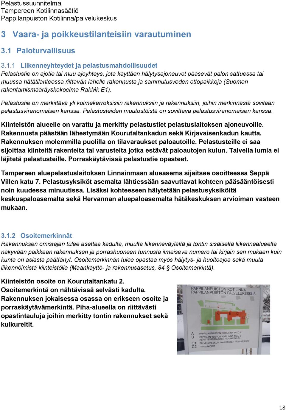 1 Liikenneyhteydet ja pelastusmahdollisuudet Pelastustie on ajotie tai muu ajoyhteys, jota käyttäen hälytysajoneuvot pääsevät palon sattuessa tai muussa hätätilanteessa riittävän lähelle rakennusta