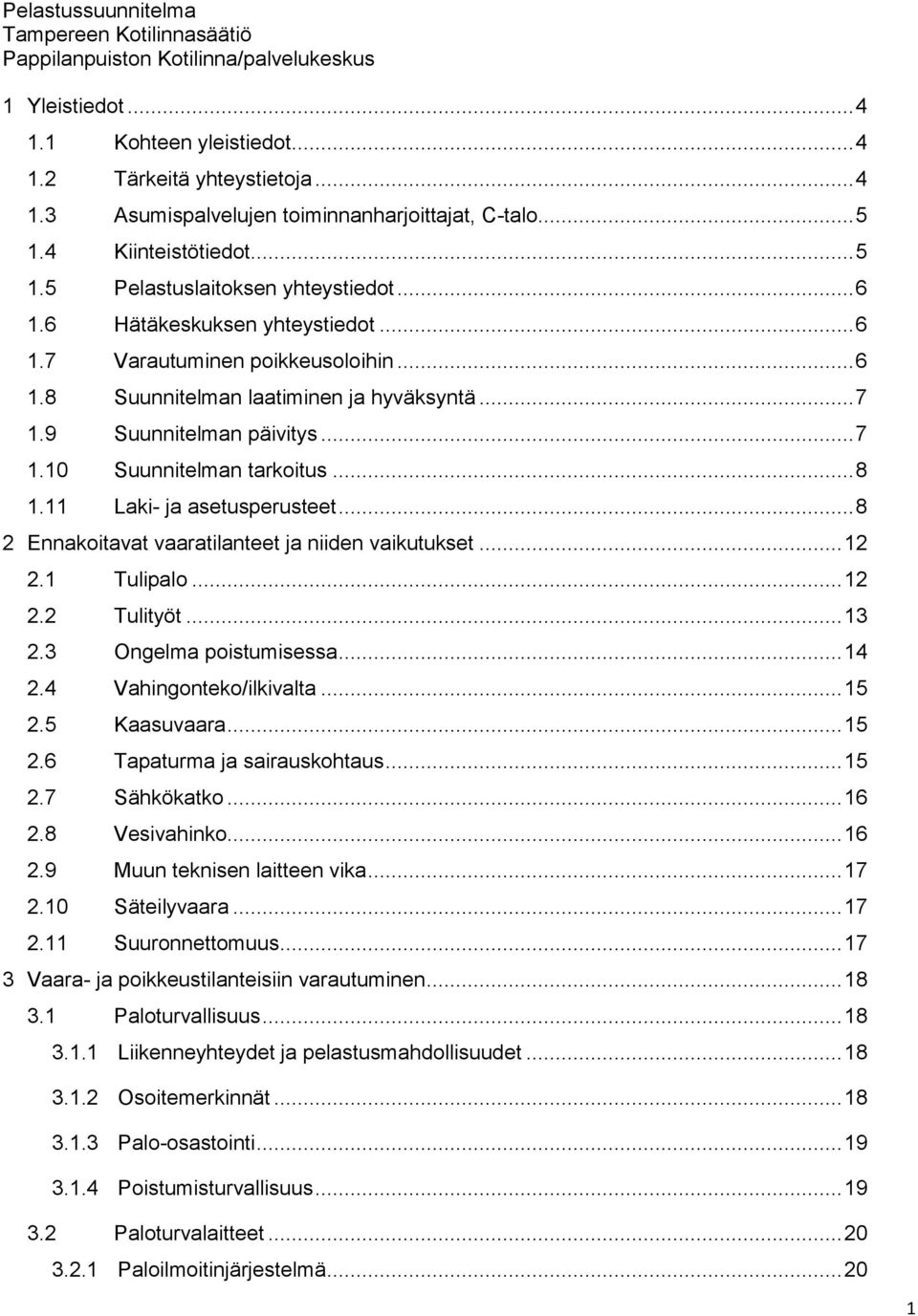 11 Laki- ja asetusperusteet... 8 2 Ennakoitavat vaaratilanteet ja niiden vaikutukset... 12 2.1 Tulipalo... 12 2.2 Tulityöt... 13 2.3 Ongelma poistumisessa... 14 2.4 Vahingonteko/ilkivalta... 15 2.