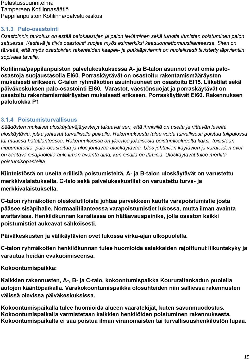 Siten on tärkeää, että myös osastoivien rakenteiden kaapeli- ja putkiläpiviennit on huolellisesti tiivistetty läpivientiin sopivalla tavalla.