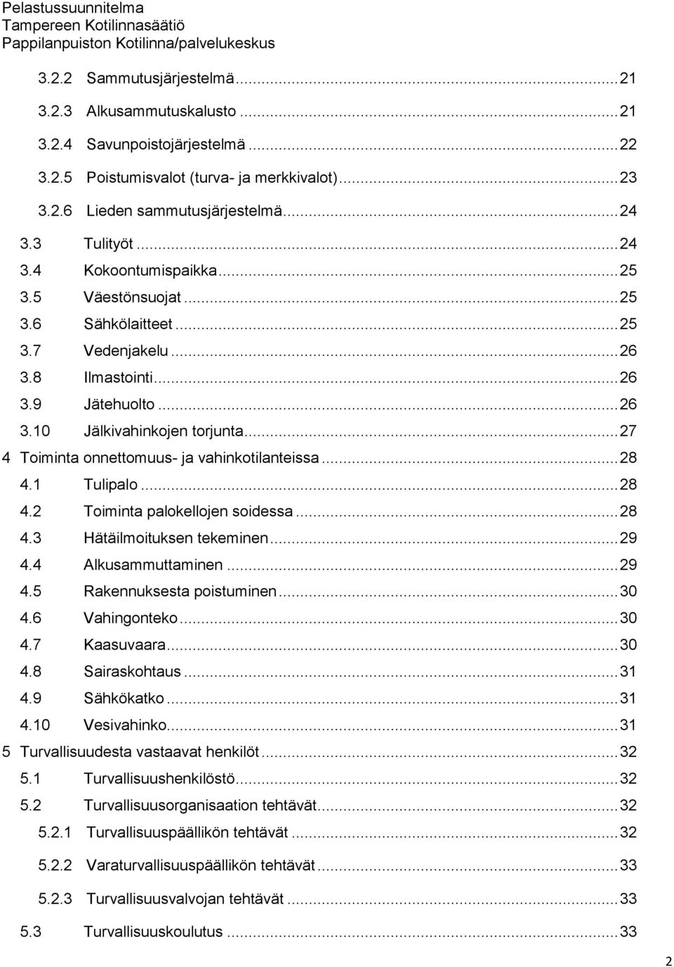 .. 27 4 Toiminta onnettomuus- ja vahinkotilanteissa... 28 4.1 Tulipalo... 28 4.2 Toiminta palokellojen soidessa... 28 4.3 Hätäilmoituksen tekeminen... 29 4.4 Alkusammuttaminen... 29 4.5 Rakennuksesta poistuminen.