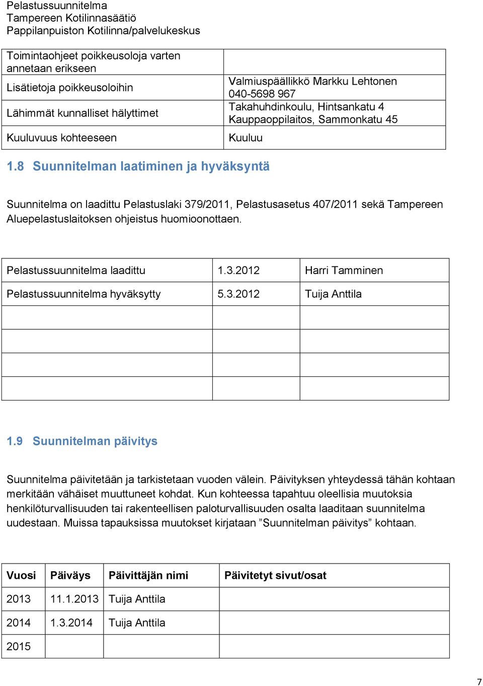 8 Suunnitelman laatiminen ja hyväksyntä Suunnitelma on laadittu Pelastuslaki 379/2011, Pelastusasetus 407/2011 sekä Tampereen Aluepelastuslaitoksen ohjeistus huomioonottaen.