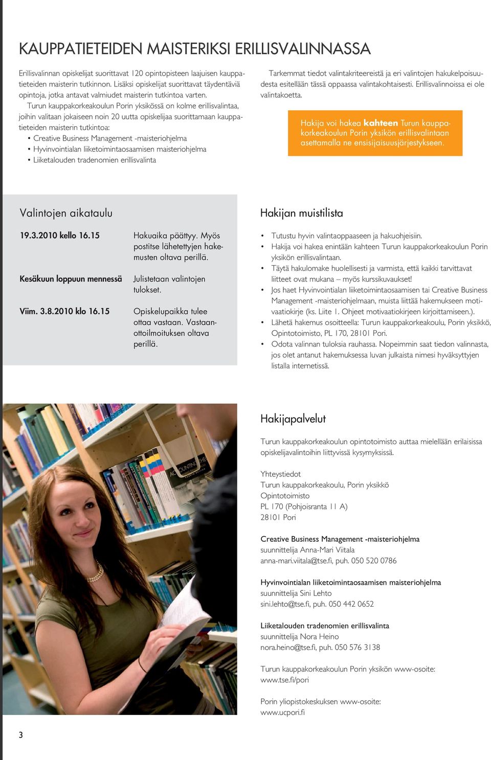 Turun kauppakorkeakoulun Porin yksikössä on kolme erillisvalintaa, joihin valitaan jokaiseen noin 20 uutta opiskelijaa suorittamaan kauppatieteiden maisterin tutkintoa: Creative Business Management
