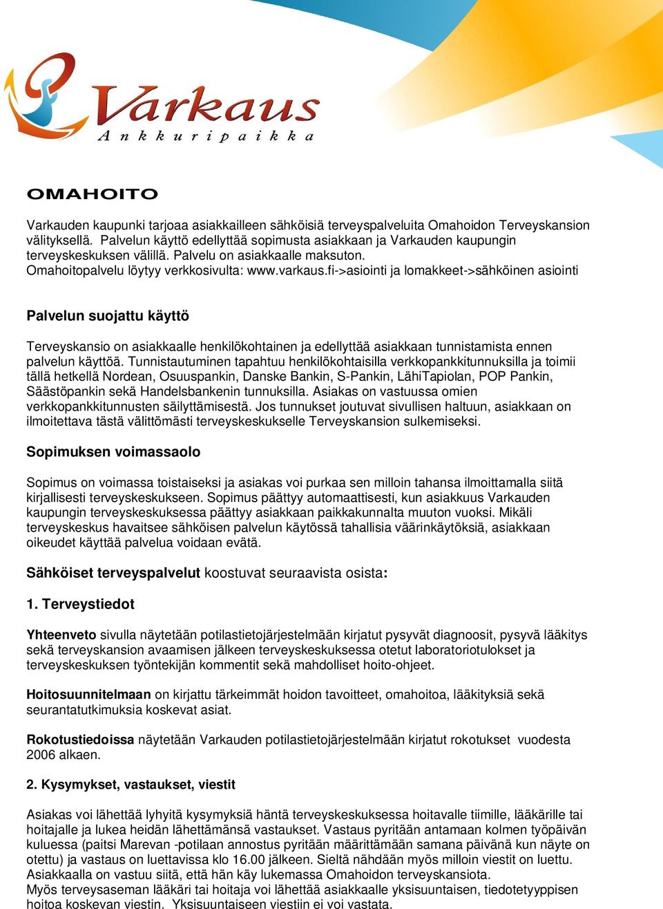 fi->asiointi ja lomakkeet->sähköinen asiointi Palvelun suojattu käyttö Terveyskansio on asiakkaalle henkilökohtainen ja edellyttää asiakkaan tunnistamista ennen palvelun käyttöä.