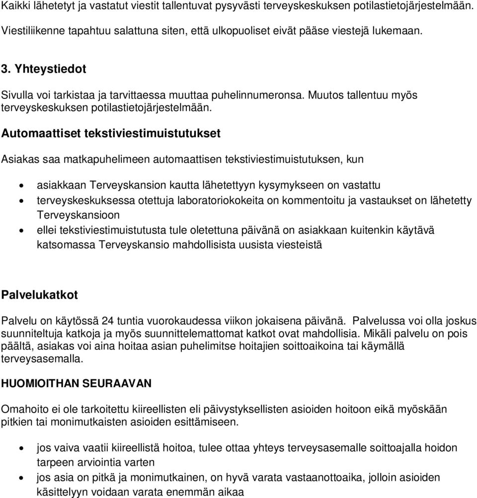 Automaattiset tekstiviestimuistutukset Asiakas saa matkapuhelimeen automaattisen tekstiviestimuistutuksen, kun asiakkaan Terveyskansion kautta lähetettyyn kysymykseen on vastattu terveyskeskuksessa