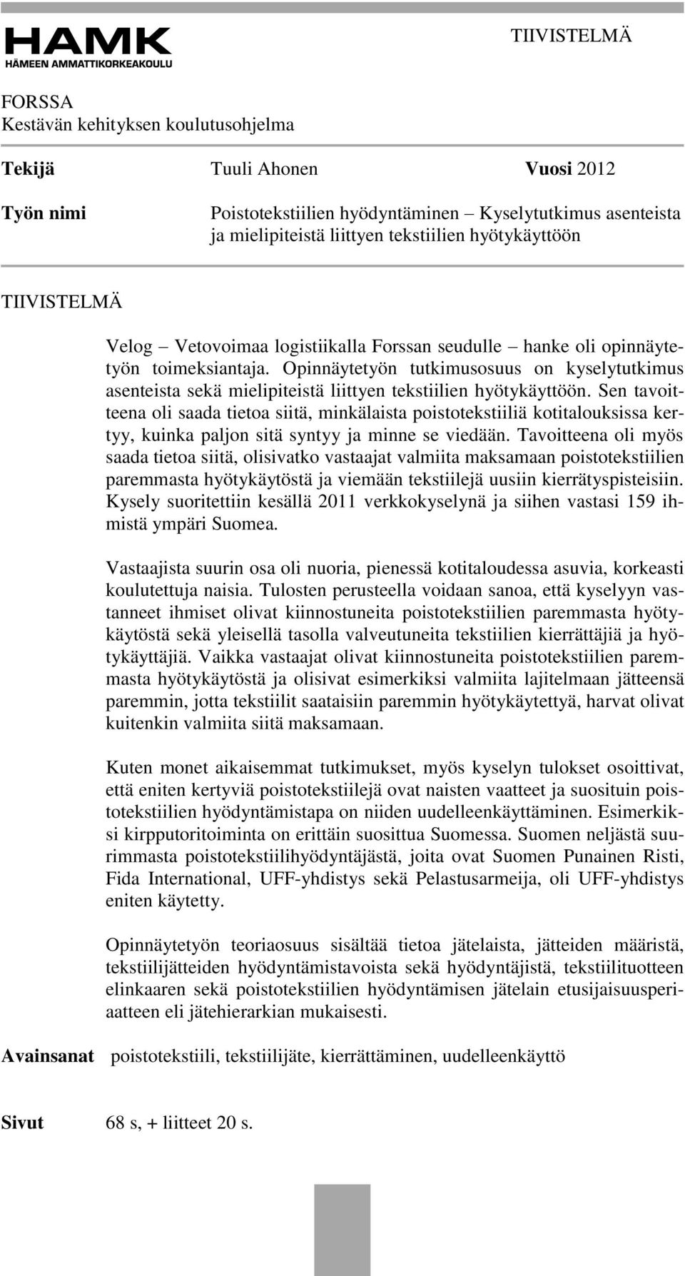 Opinnäytetyön tutkimusosuus on kyselytutkimus asenteista sekä mielipiteistä liittyen tekstiilien hyötykäyttöön.