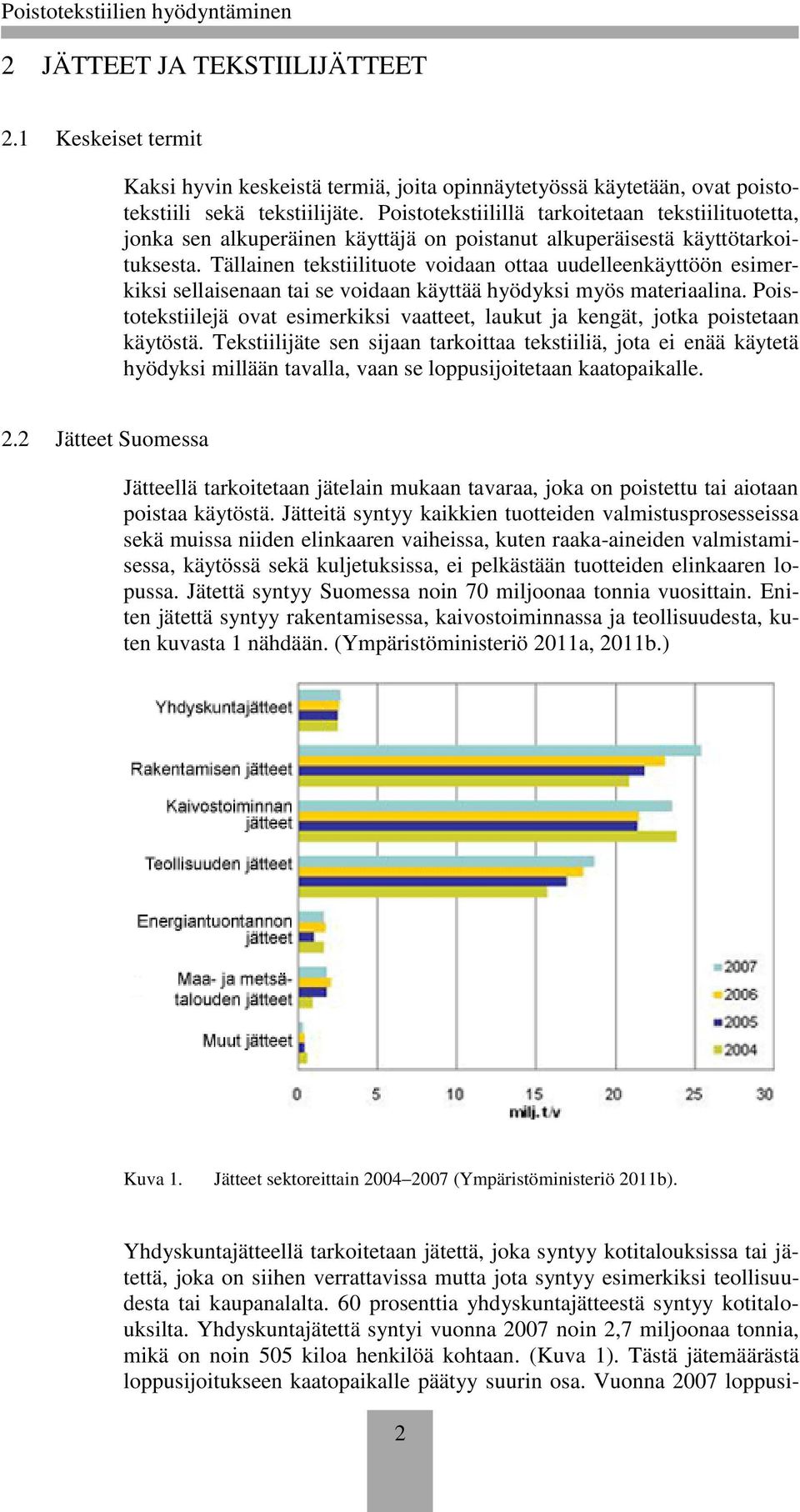 Tällainen tekstiilituote voidaan ottaa uudelleenkäyttöön esimerkiksi sellaisenaan tai se voidaan käyttää hyödyksi myös materiaalina.