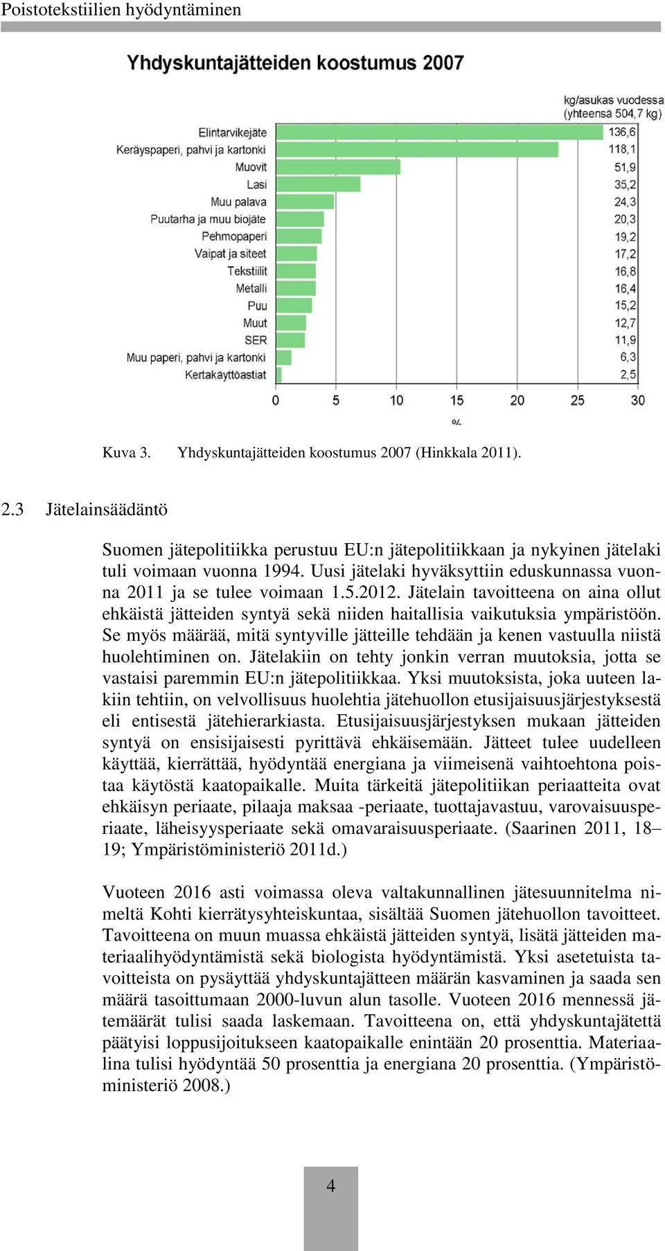 Se myös määrää, mitä syntyville jätteille tehdään ja kenen vastuulla niistä huolehtiminen on. Jätelakiin on tehty jonkin verran muutoksia, jotta se vastaisi paremmin EU:n jätepolitiikkaa.