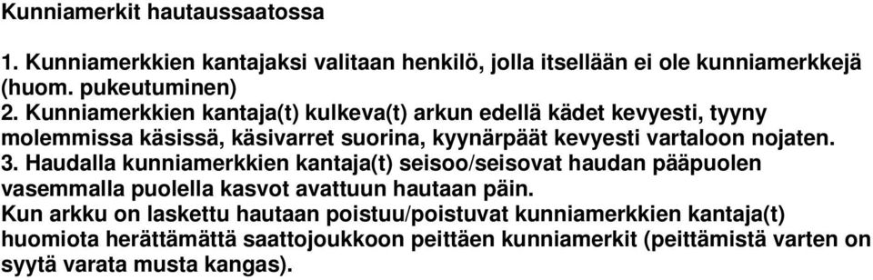 nojaten. 3. Haudalla kunniamerkkien kantaja(t) seisoo/seisovat haudan pääpuolen vasemmalla puolella kasvot avattuun hautaan päin.