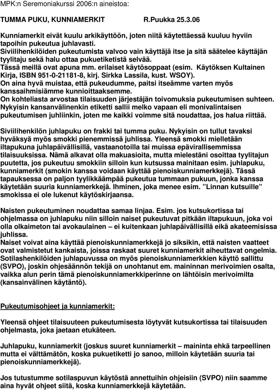 Käytöksen Kultainen Kirja, ISBN 951-0-21181-8, kirj. Sirkka Lassila, kust. WSOY). On aina hyvä muistaa, että pukeudumme, paitsi itseämme varten myös kanssaihmisiämme kunnioittaaksemme.