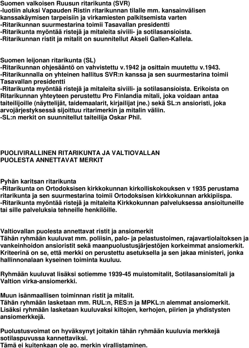 sotilasansioista. -Ritarikunnan ristit ja mitalit on suunnitellut Akseli Gallen-Kallela. Suomen leijonan ritarikunta (SL) -Ritarikunnan ohjesääntö on vahvistettu v.1942 ja osittain muutettu v.1943.