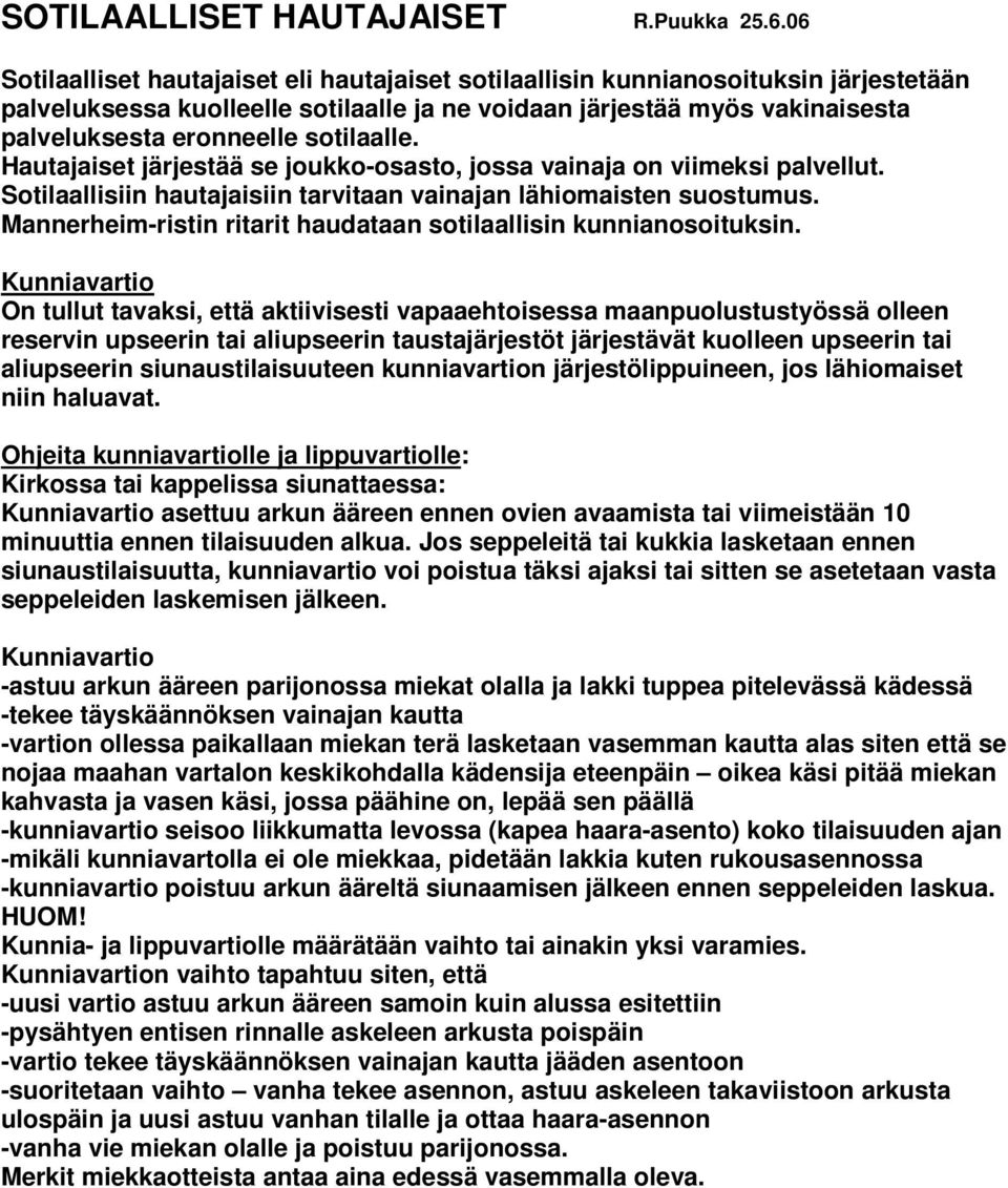 sotilaalle. Hautajaiset järjestää se joukko-osasto, jossa vainaja on viimeksi palvellut. Sotilaallisiin hautajaisiin tarvitaan vainajan lähiomaisten suostumus.