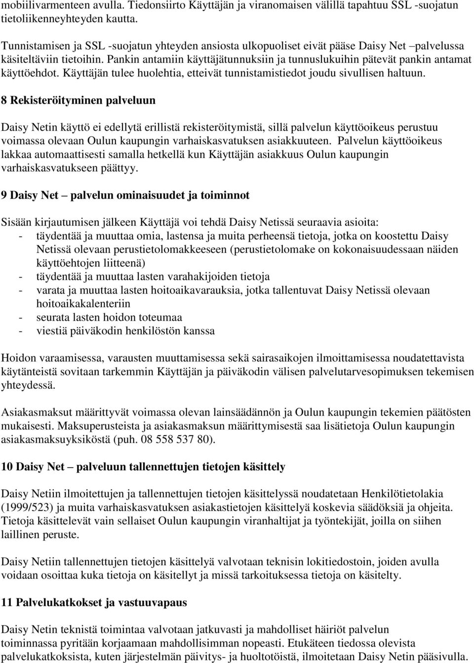 Pankin antamiin käyttäjätunnuksiin ja tunnuslukuihin pätevät pankin antamat käyttöehdot. Käyttäjän tulee huolehtia, etteivät tunnistamistiedot joudu sivullisen haltuun.