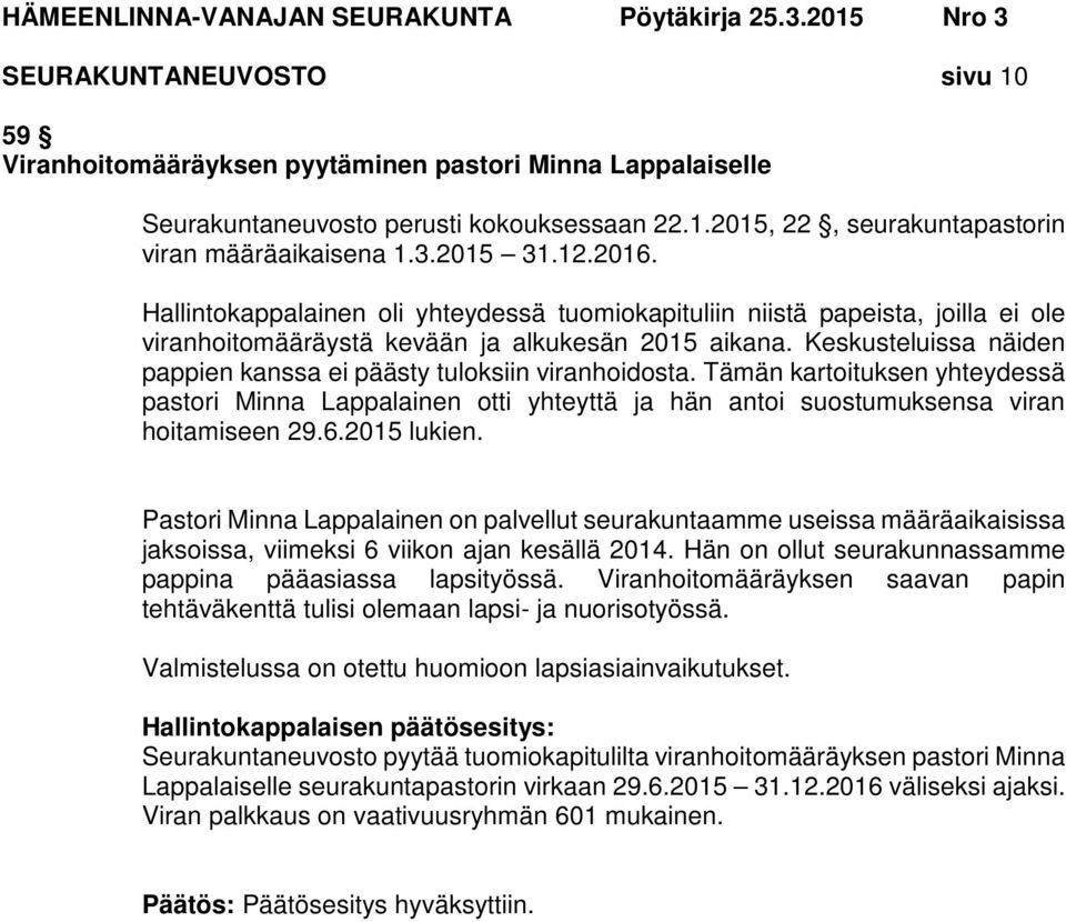 Keskusteluissa näiden pappien kanssa ei päästy tuloksiin viranhoidosta. Tämän kartoituksen yhteydessä pastori Minna Lappalainen otti yhteyttä ja hän antoi suostumuksensa viran hoitamiseen 29.6.