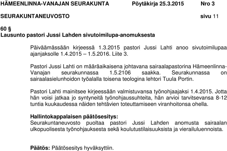 Seurakunnassa on sairaalasielunhoidon työalalla toisena teologina lehtori Tuula Portin. Pastori Lahti mainitsee kirjeessään valmistuvansa työnohjaajaksi 1.4.2015.